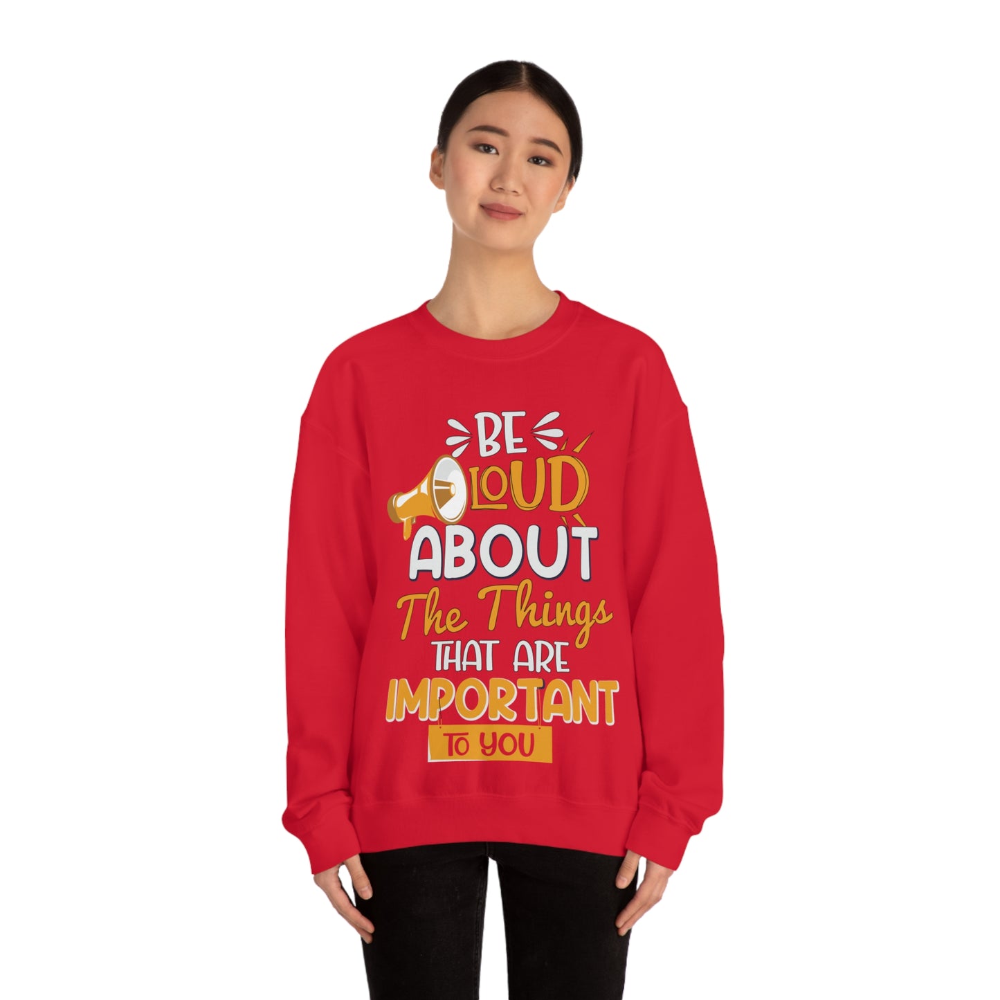 Be Loud About the Things That are Important to You Crewneck Sweatshirt