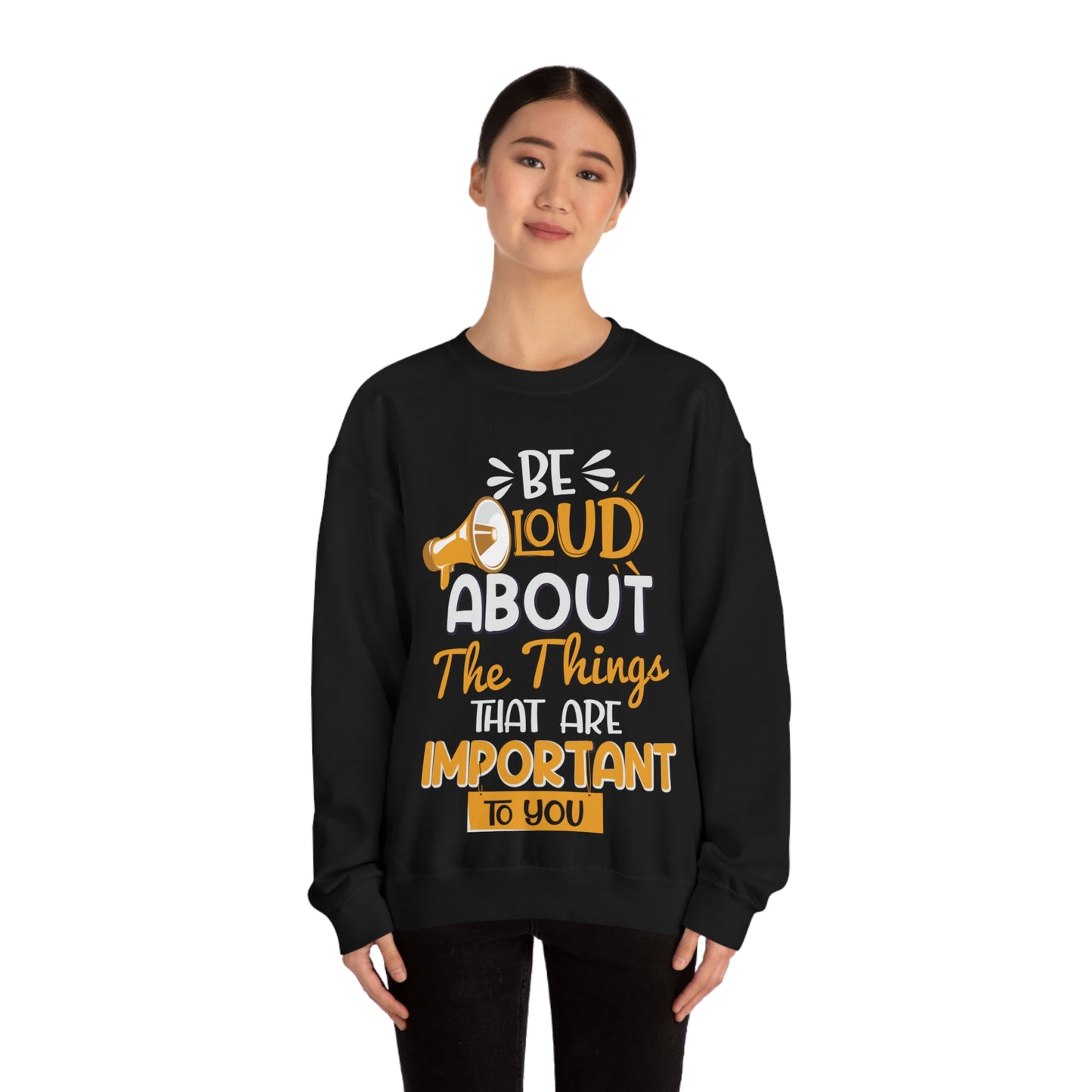 Be Loud About the Things That are Important to You Crewneck Sweatshirt