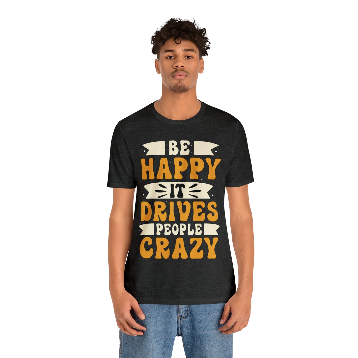 Be Happy it Drives People Crazy T-Shirt