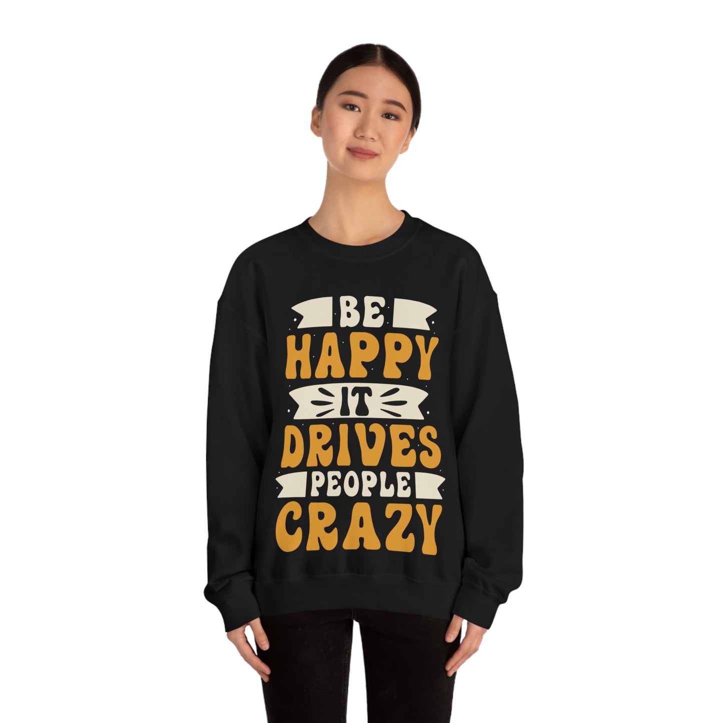 Be Happy it Drives People Crazy Crewneck Sweatshirt