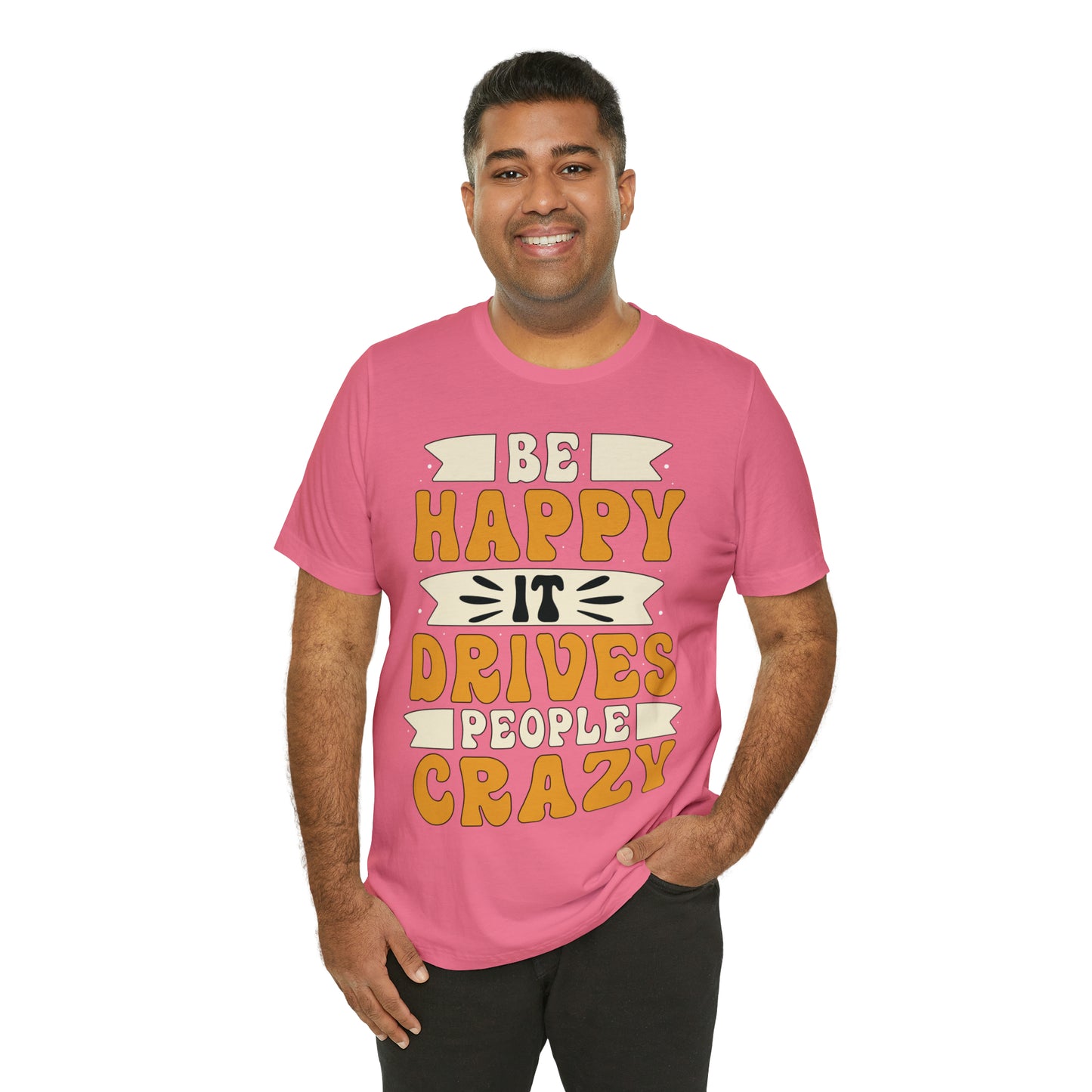 Be Happy it Drives People Crazy T-Shirt