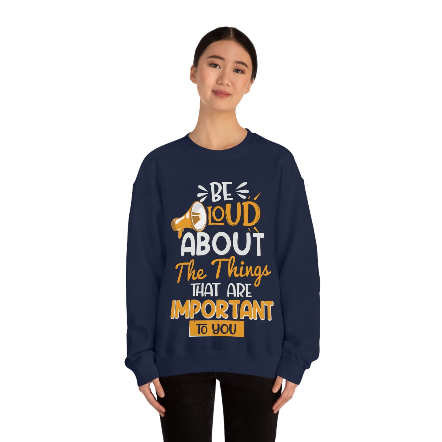 Be Loud About the Things That are Important to You Crewneck Sweatshirt