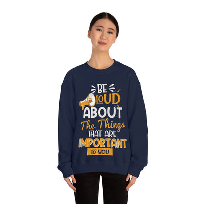 Be Loud About the Things That are Important to You Crewneck Sweatshirt