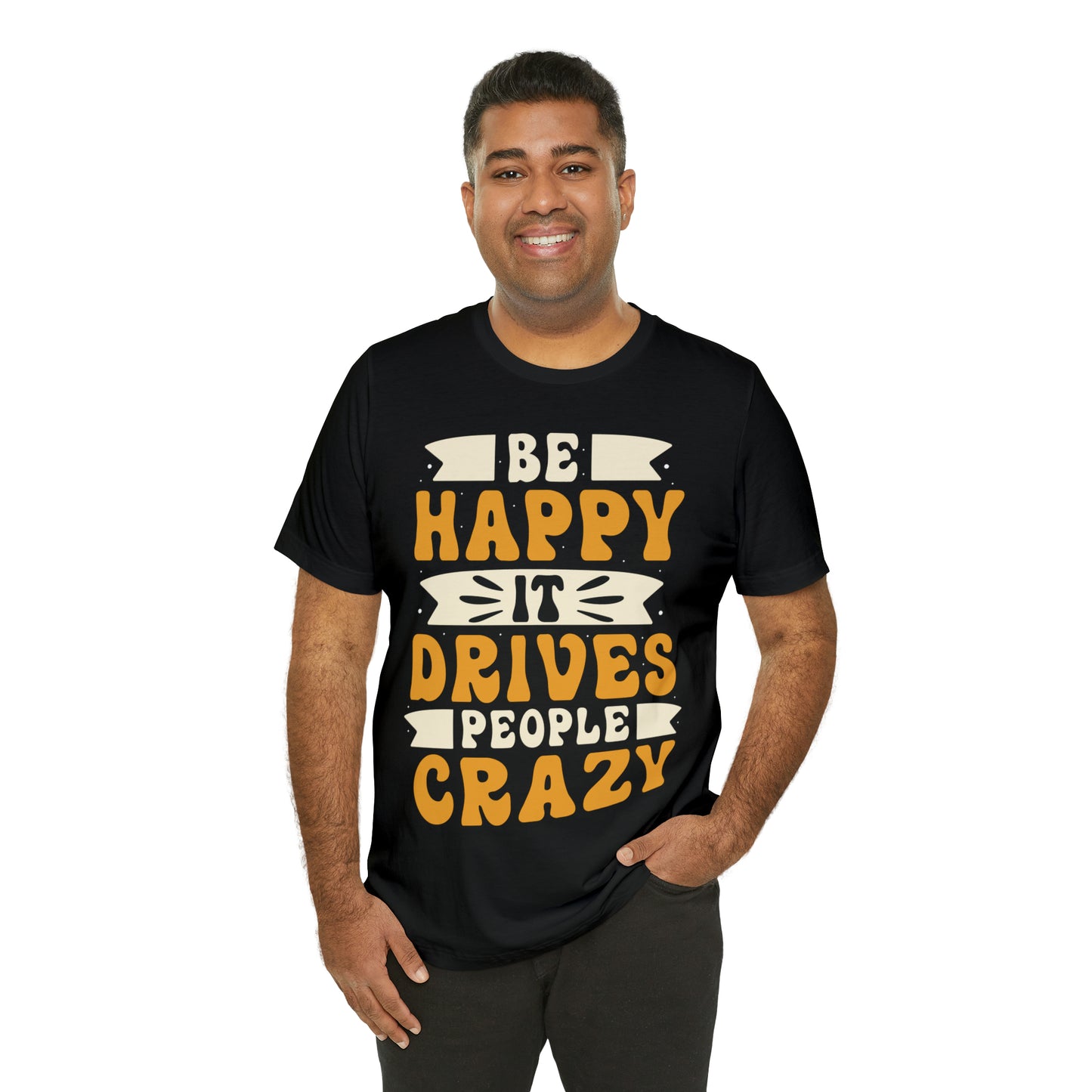 Be Happy it Drives People Crazy T-Shirt