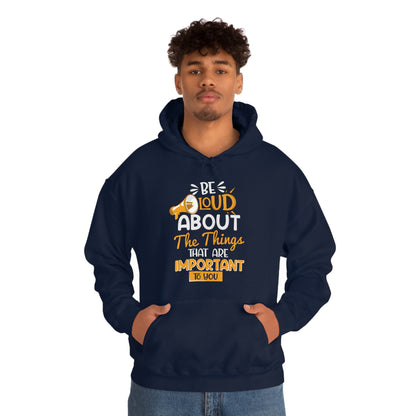 Be Loud About the Things That are Important to You Hoodie