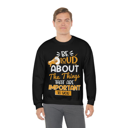 Be Loud About the Things That are Important to You Crewneck Sweatshirt