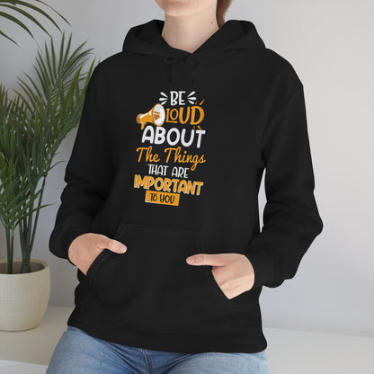 Be Loud About the Things That are Important to You Hoodie