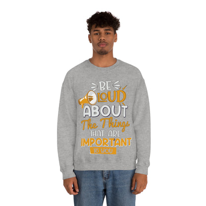 Be Loud About the Things That are Important to You Crewneck Sweatshirt