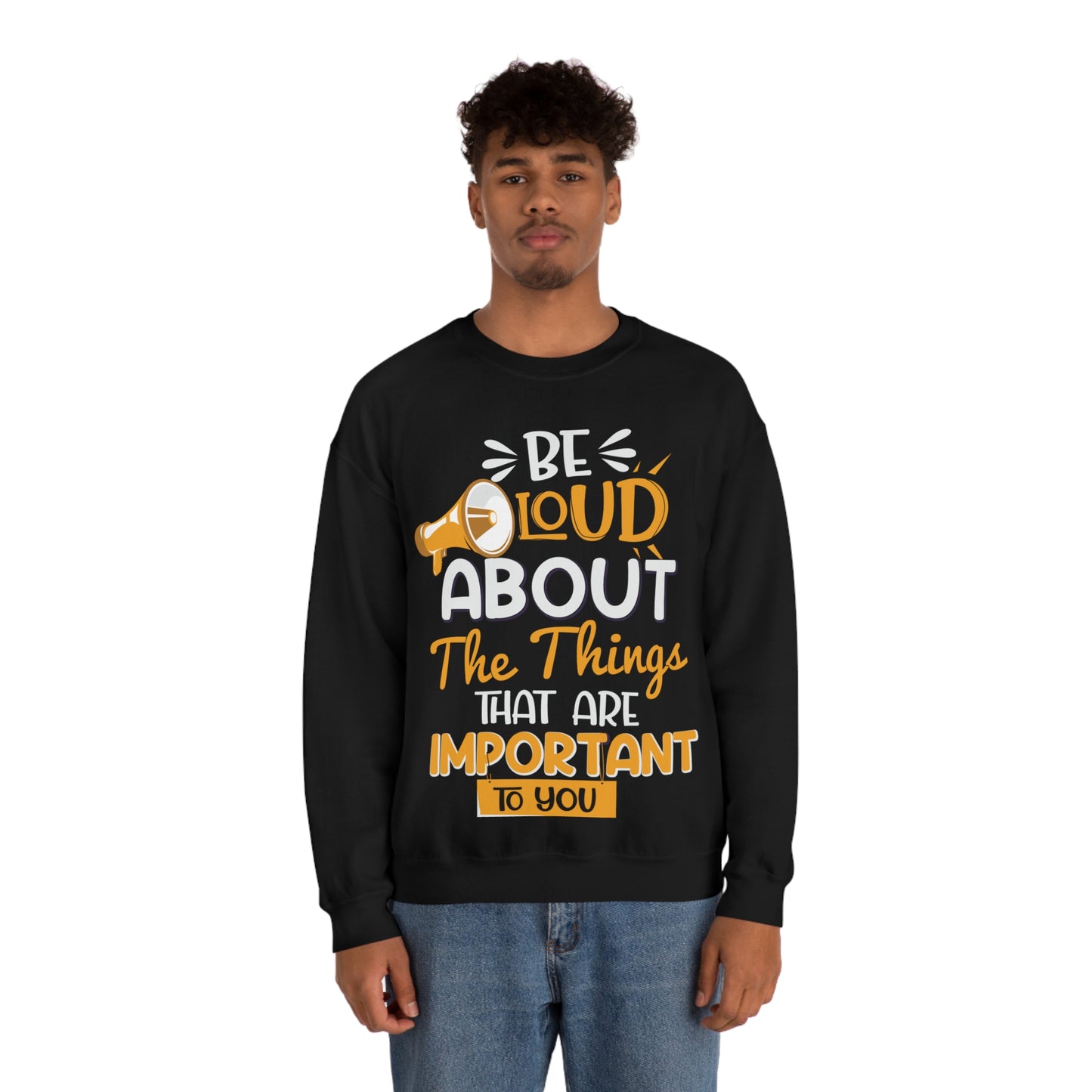 Be Loud About the Things That are Important to You Crewneck Sweatshirt