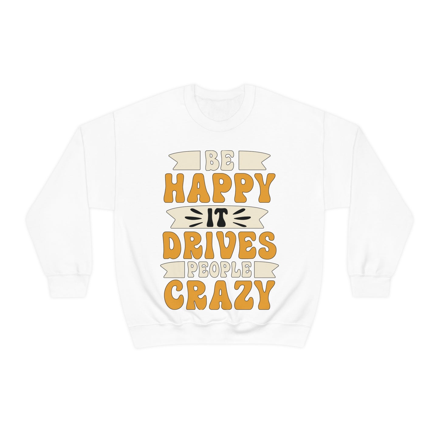 Be Happy it Drives People Crazy Crewneck Sweatshirt