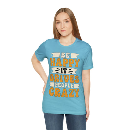 Be Happy it Drives People Crazy T-Shirt