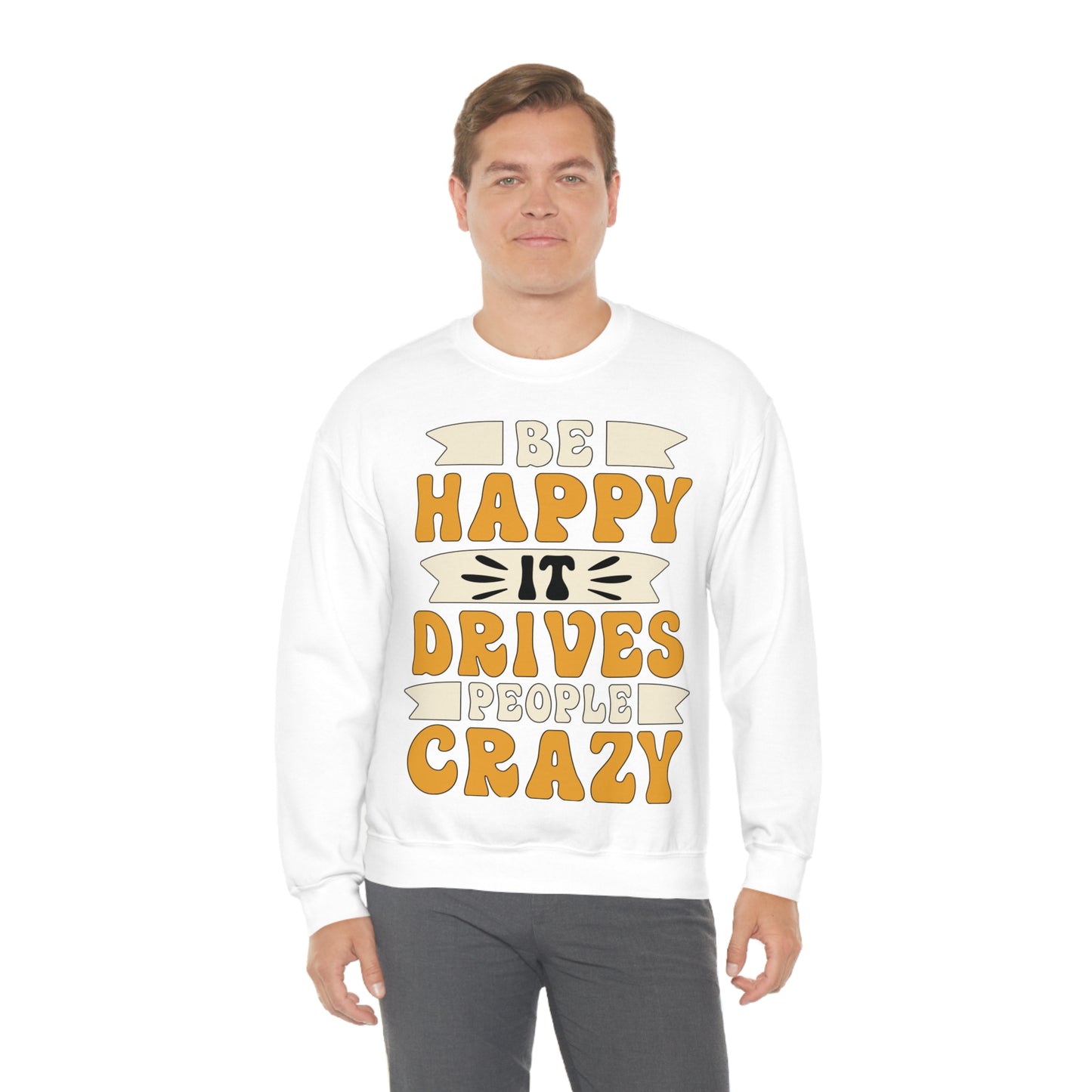 Be Happy it Drives People Crazy Crewneck Sweatshirt