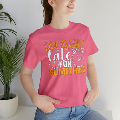 Probably Late for Something T-Shirt