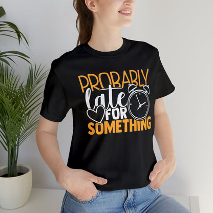 Probably Late for Something T-Shirt