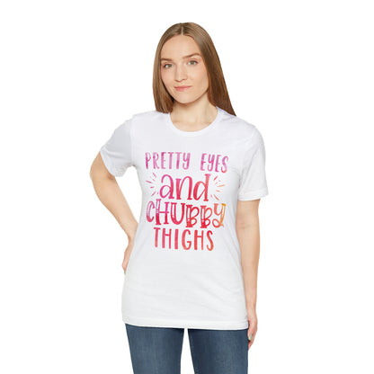 Pretty Eyes and Chubby Thighs T-Shirt