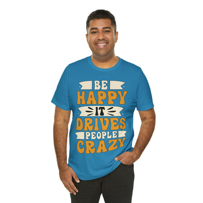 Be Happy it Drives People Crazy T-Shirt