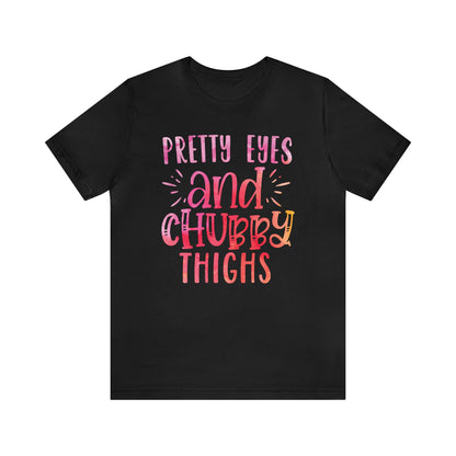 Pretty Eyes and Chubby Thighs T-Shirt