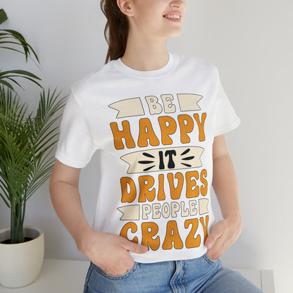 Be Happy it Drives People Crazy T-Shirt