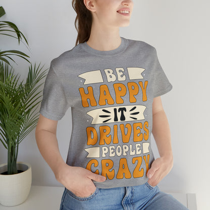 Be Happy it Drives People Crazy T-Shirt