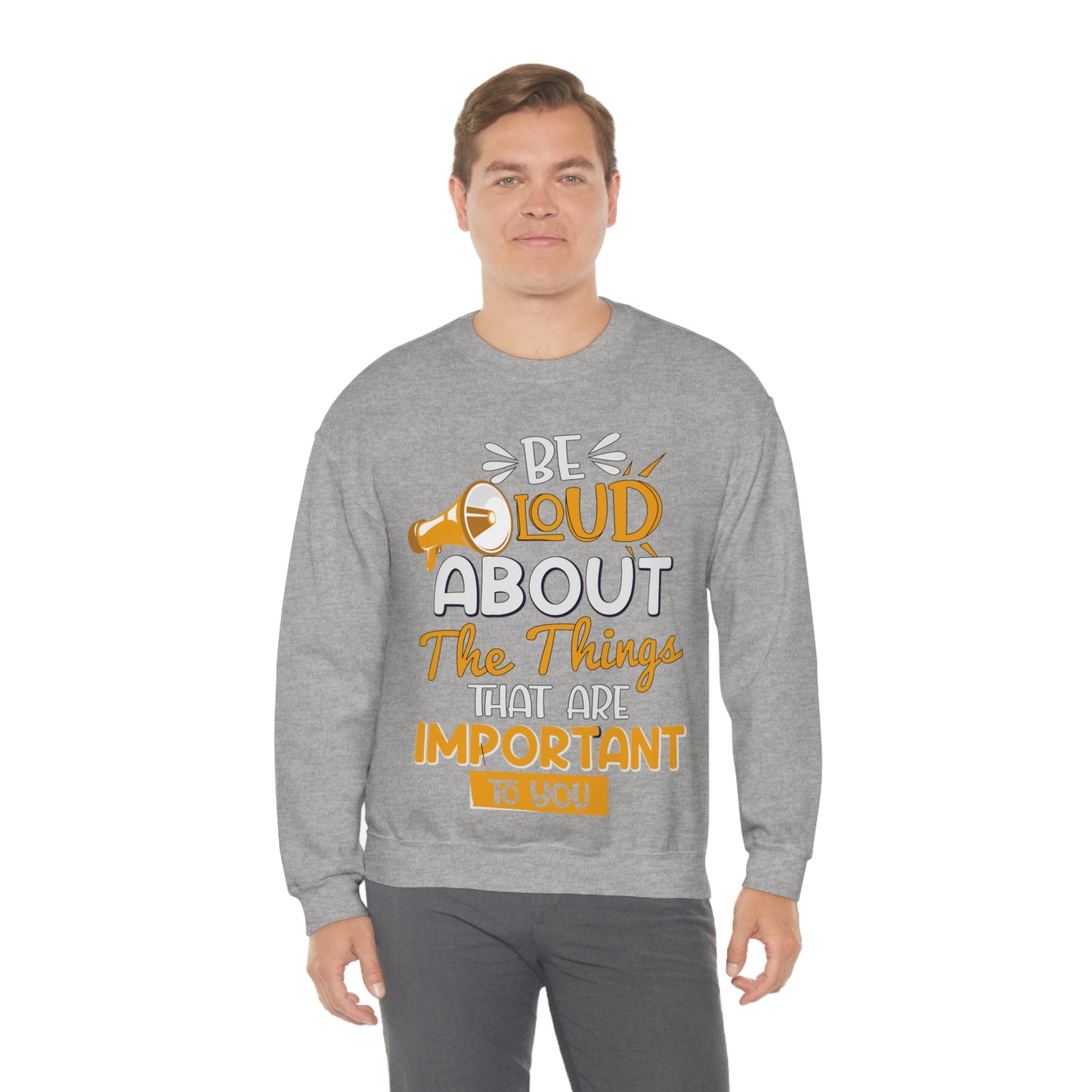 Be Loud About the Things That are Important to You Crewneck Sweatshirt