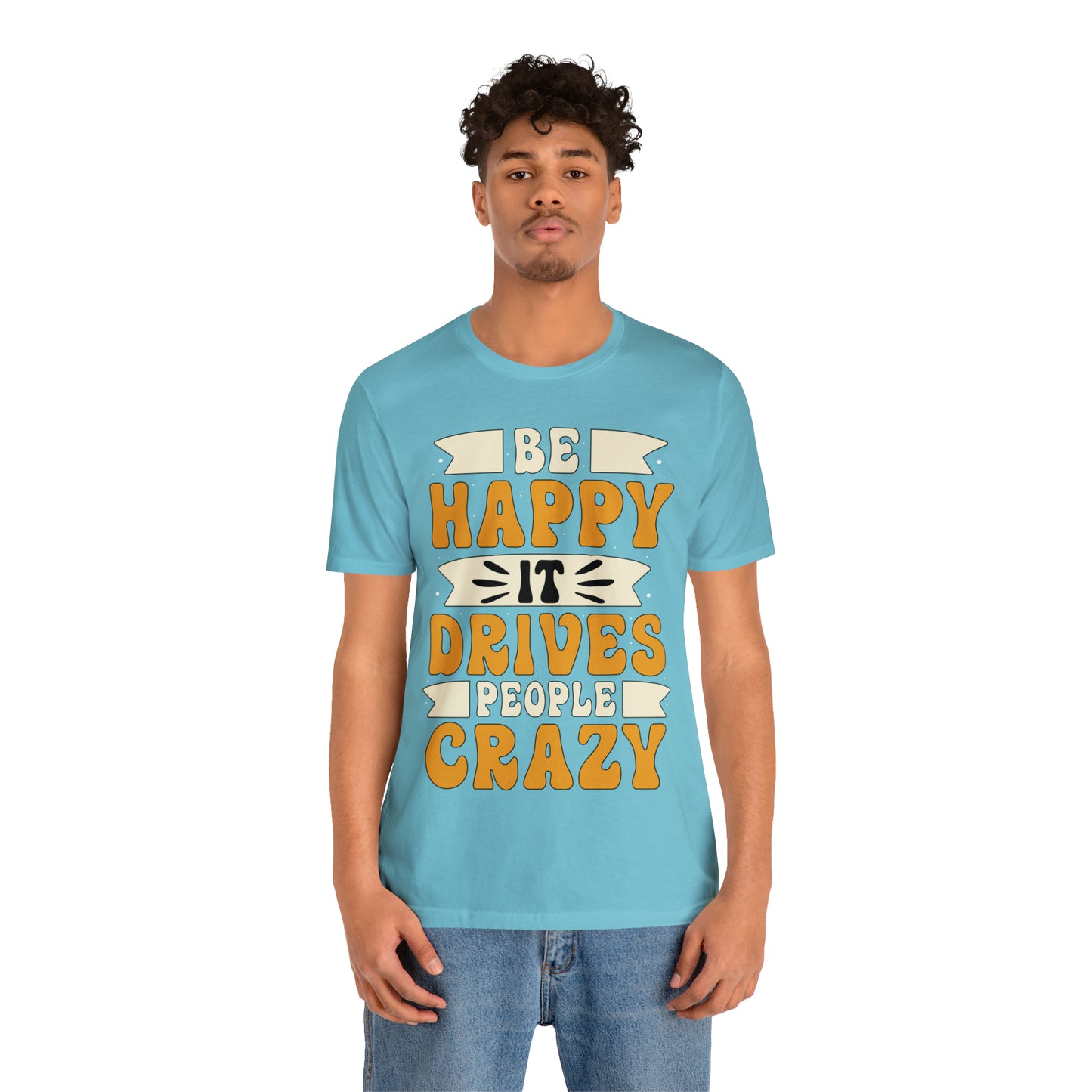 Be Happy it Drives People Crazy T-Shirt