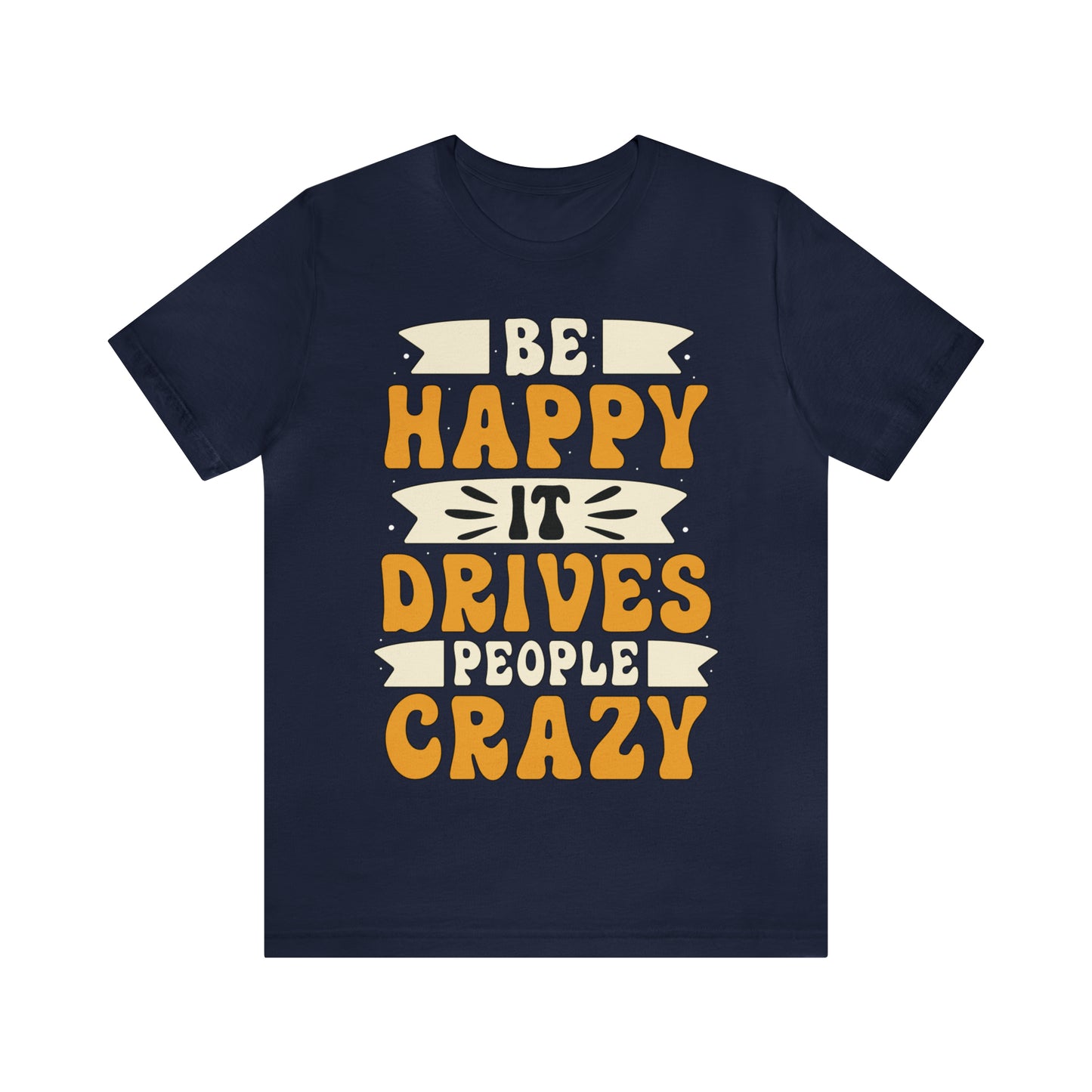 Be Happy it Drives People Crazy T-Shirt