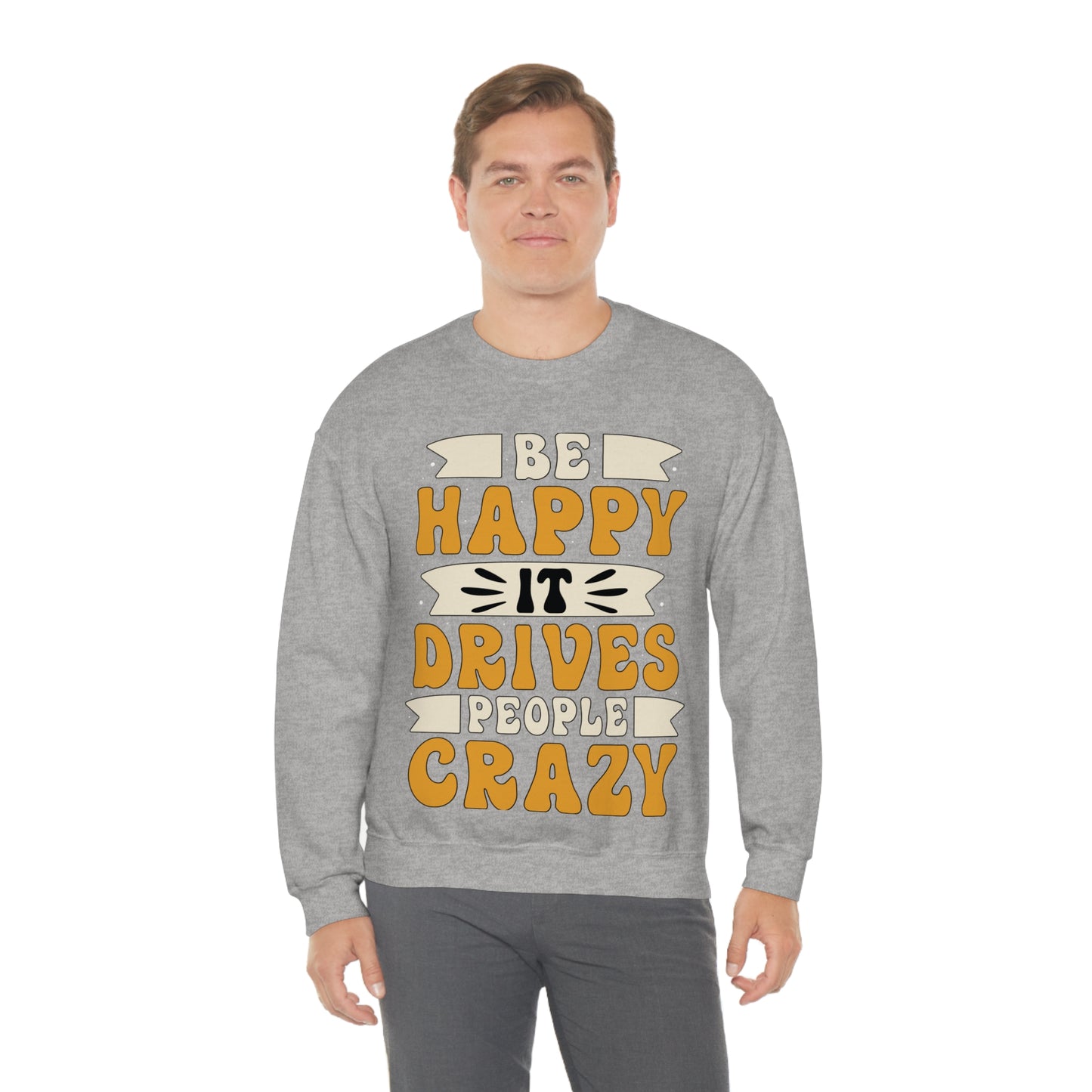 Be Happy it Drives People Crazy Crewneck Sweatshirt