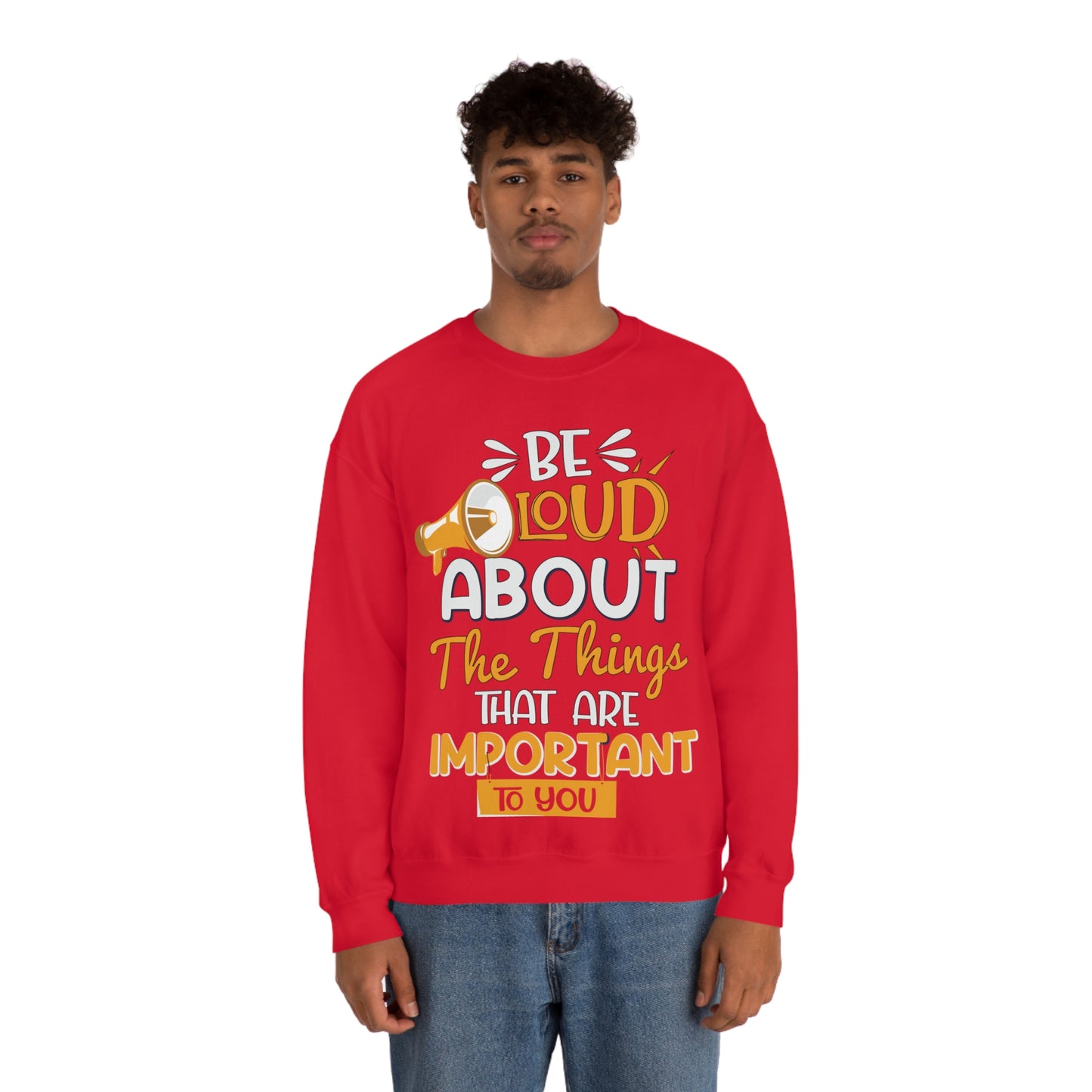 Be Loud About the Things That are Important to You Crewneck Sweatshirt