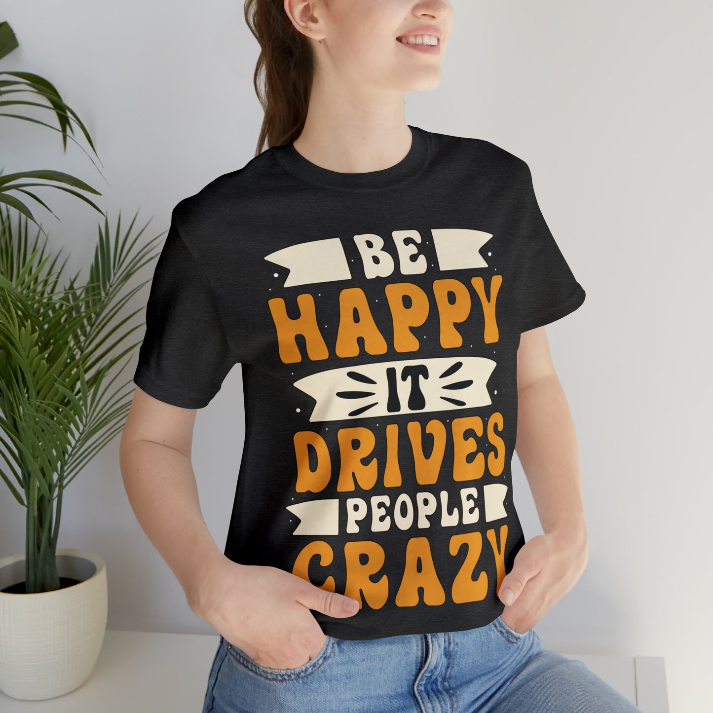 Be Happy it Drives People Crazy T-Shirt