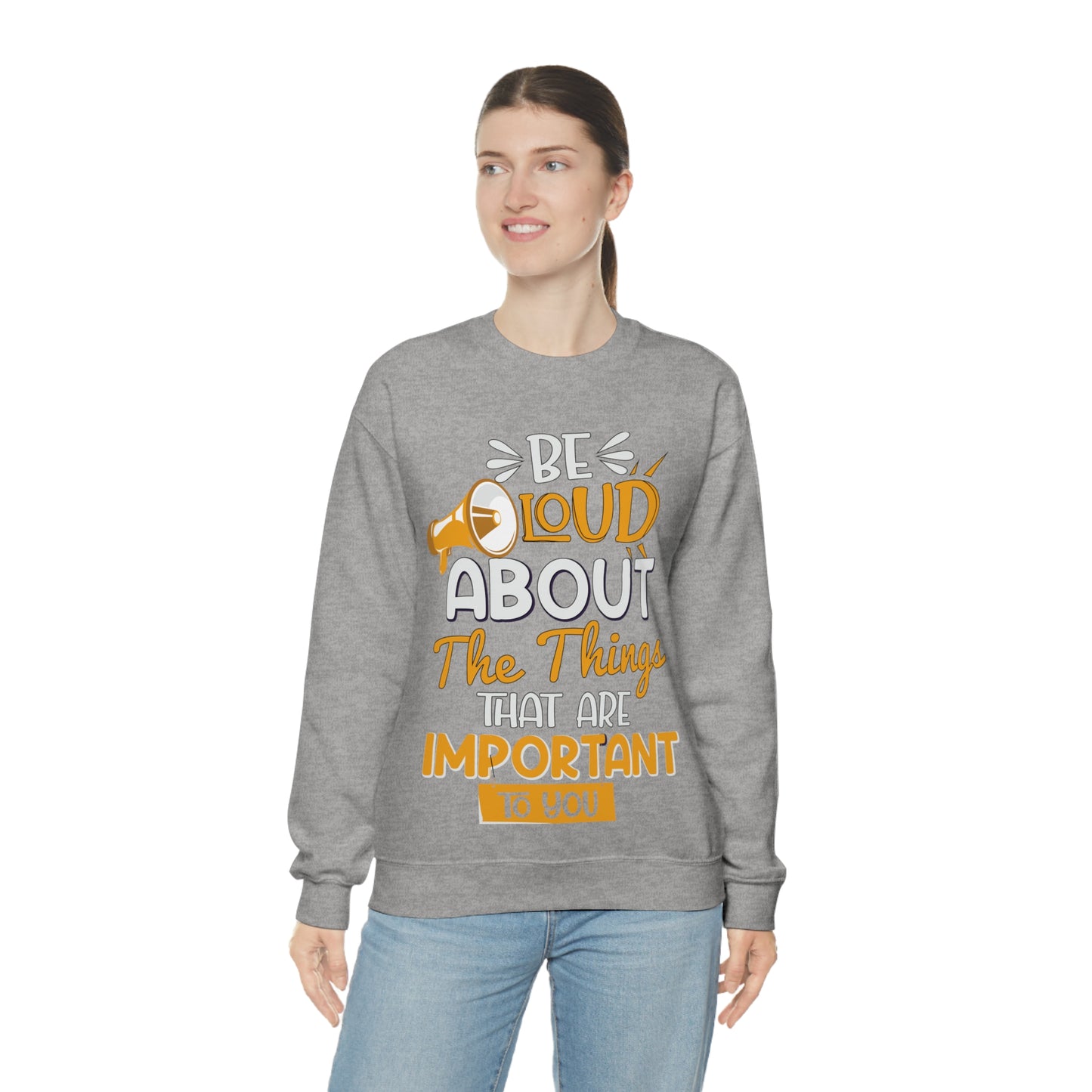 Be Loud About the Things That are Important to You Crewneck Sweatshirt