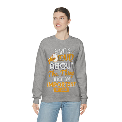 Be Loud About the Things That are Important to You Crewneck Sweatshirt