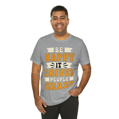 Be Happy it Drives People Crazy T-Shirt