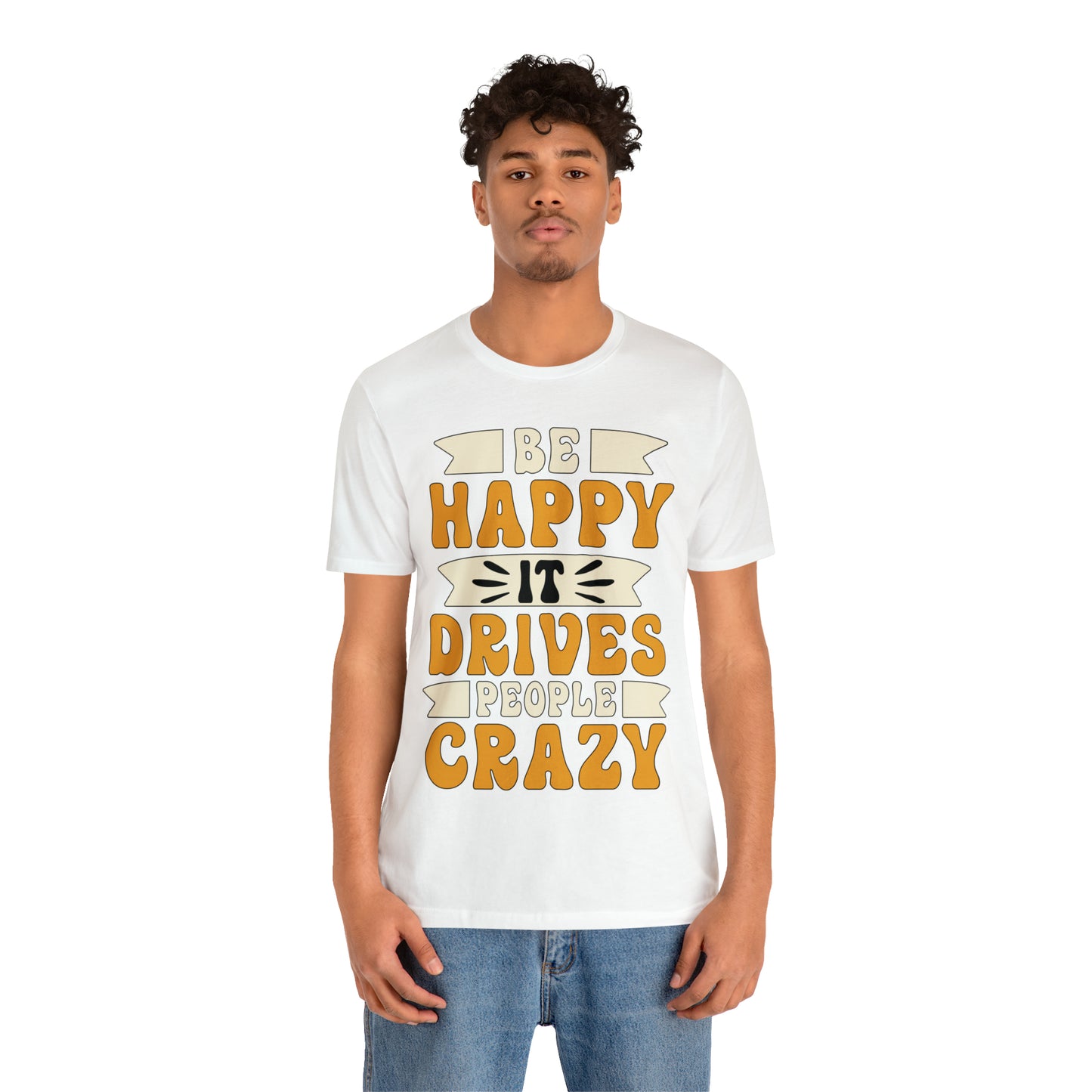 Be Happy it Drives People Crazy T-Shirt