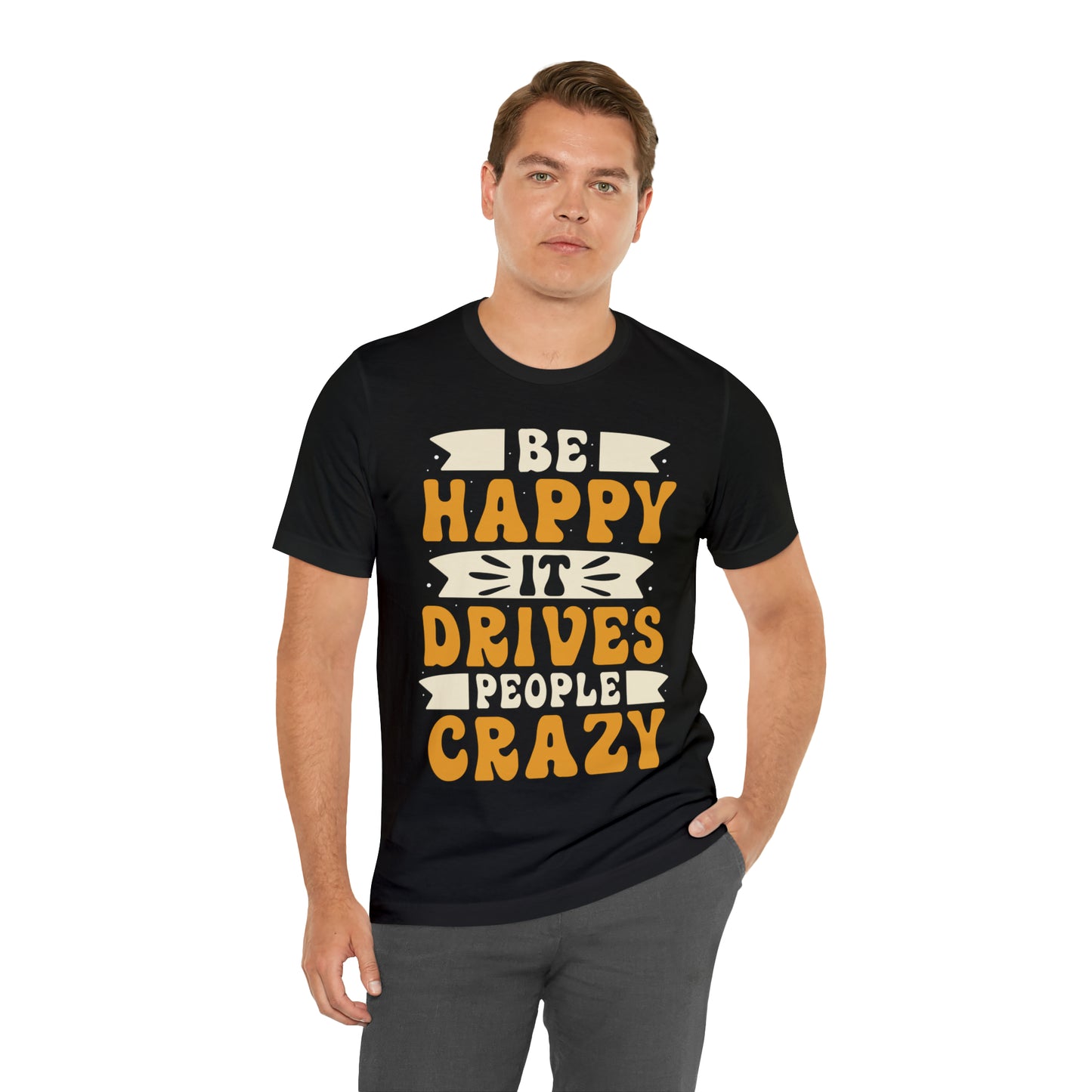 Be Happy it Drives People Crazy T-Shirt