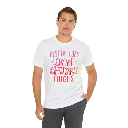 Pretty Eyes and Chubby Thighs T-Shirt