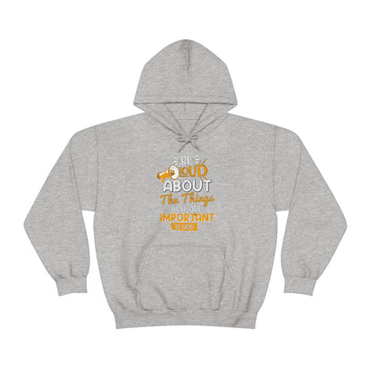 Be Loud About the Things That are Important to You Hoodie