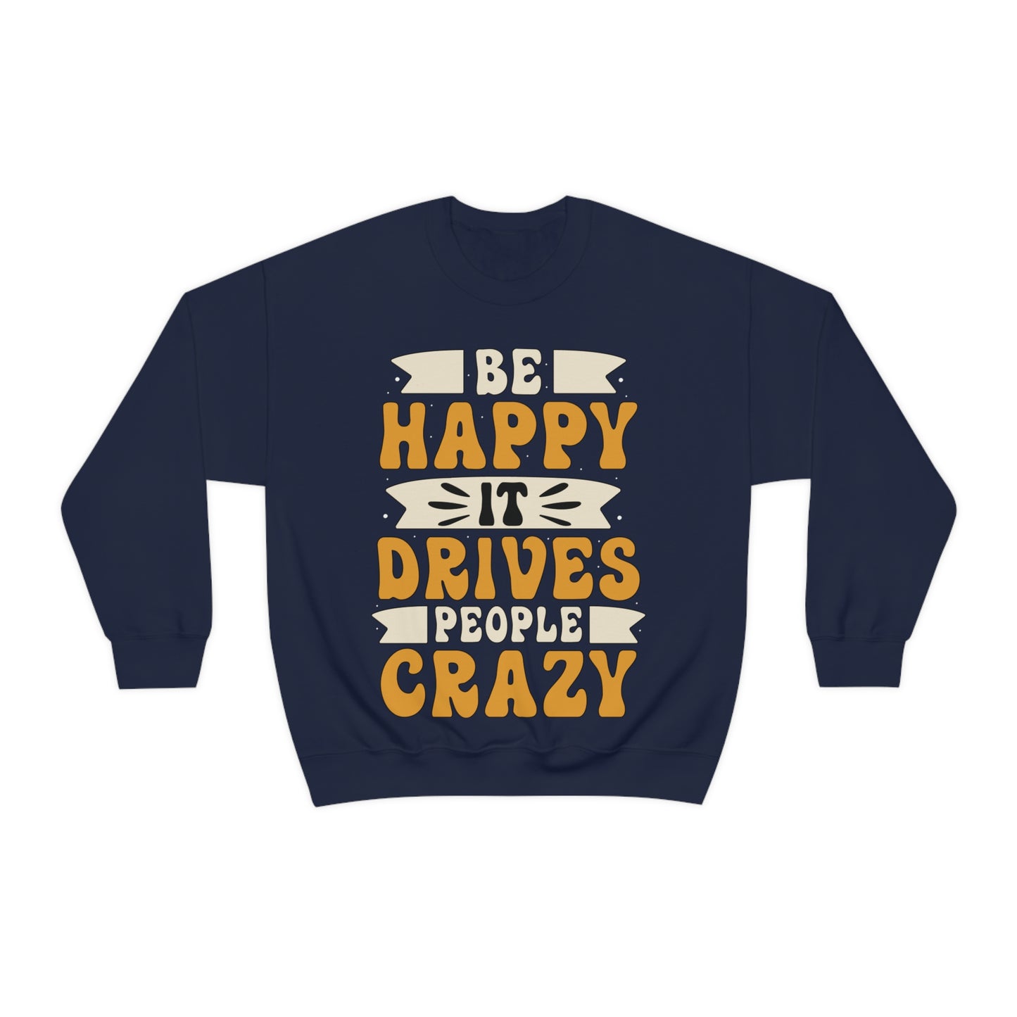 Be Happy it Drives People Crazy Crewneck Sweatshirt