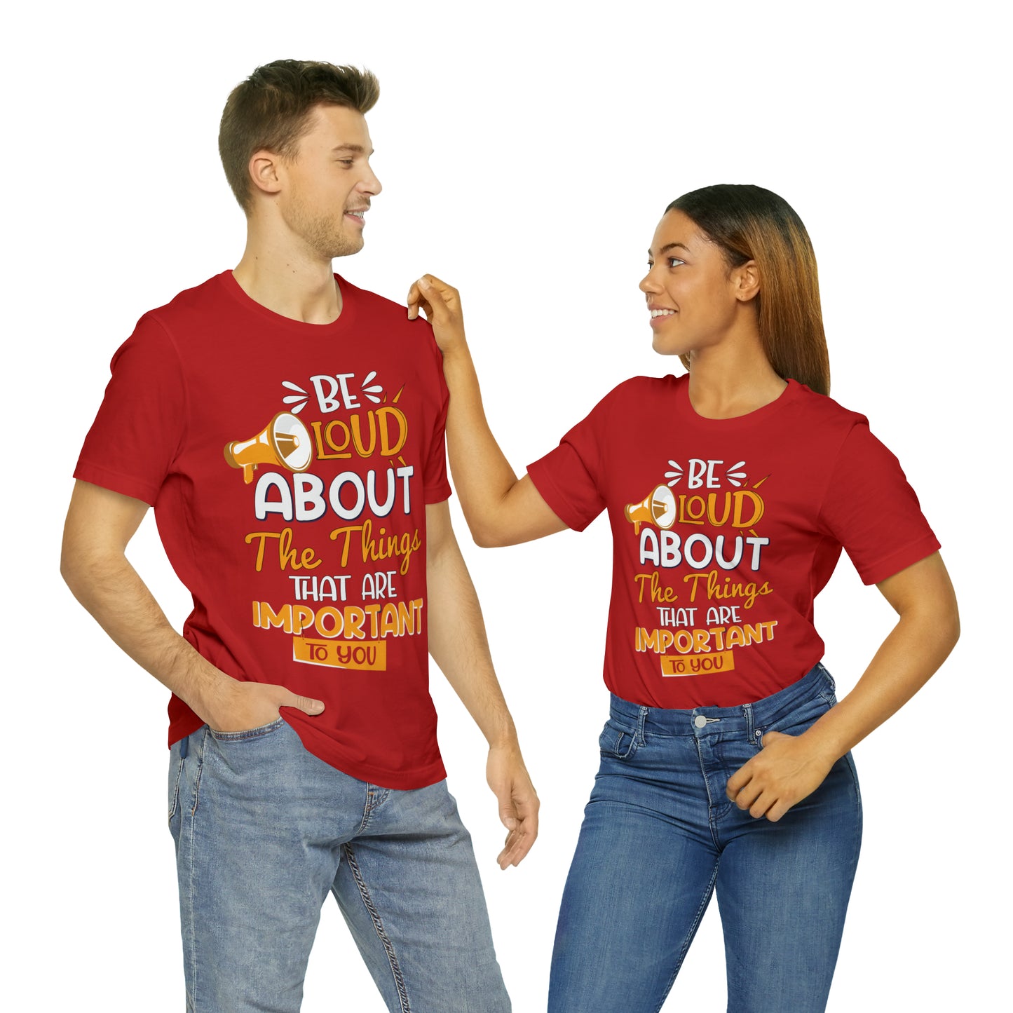 Be Loud About the Things That are Important to You T-Shirt