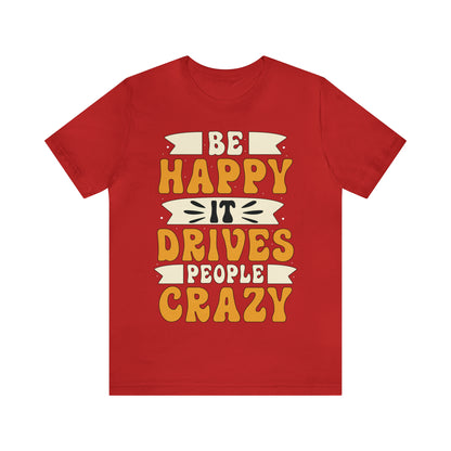 Be Happy it Drives People Crazy T-Shirt