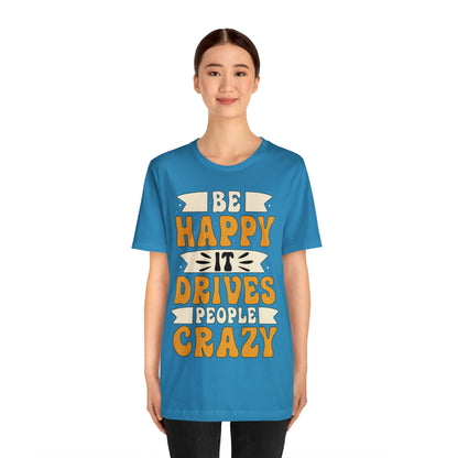 Be Happy it Drives People Crazy T-Shirt