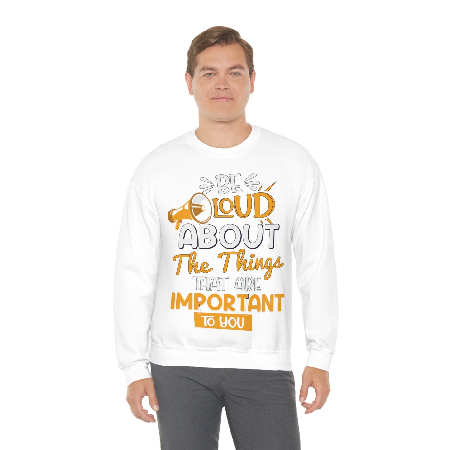 Be Loud About the Things That are Important to You Crewneck Sweatshirt