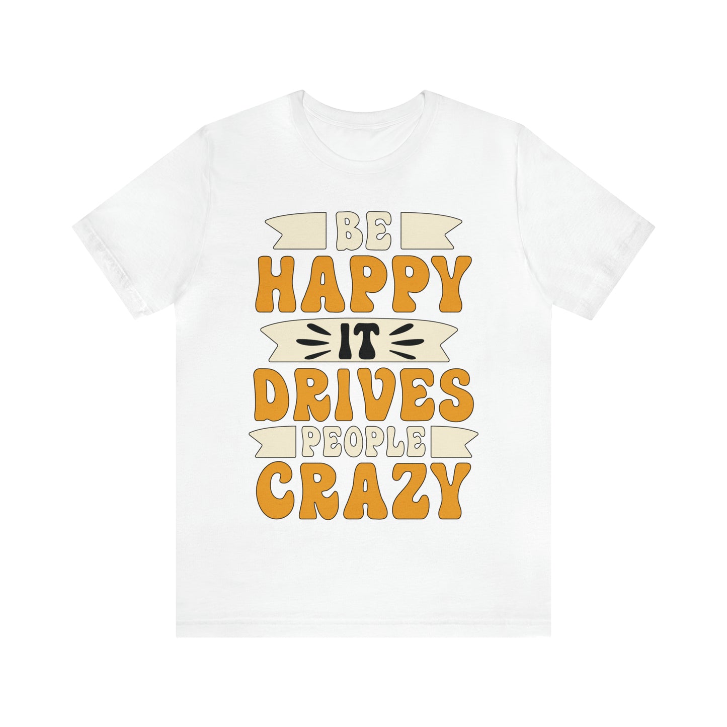 Be Happy it Drives People Crazy T-Shirt