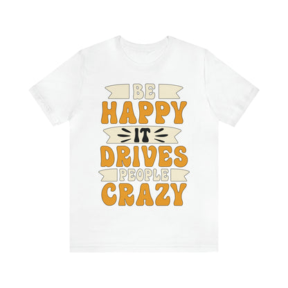 Be Happy it Drives People Crazy T-Shirt