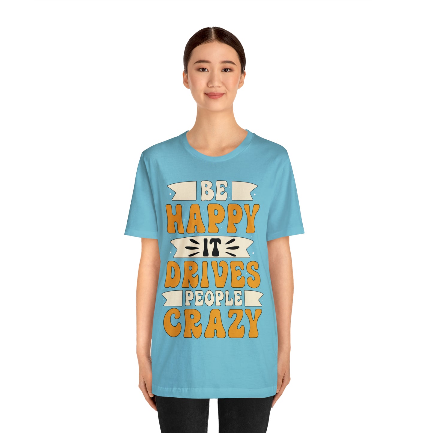 Be Happy it Drives People Crazy T-Shirt