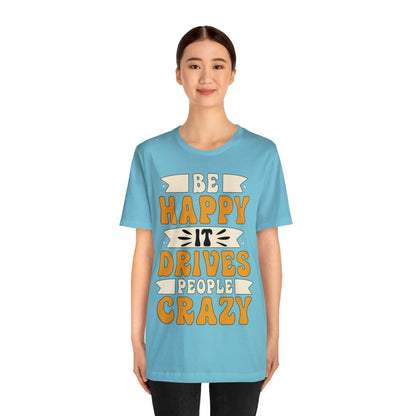 Be Happy it Drives People Crazy T-Shirt