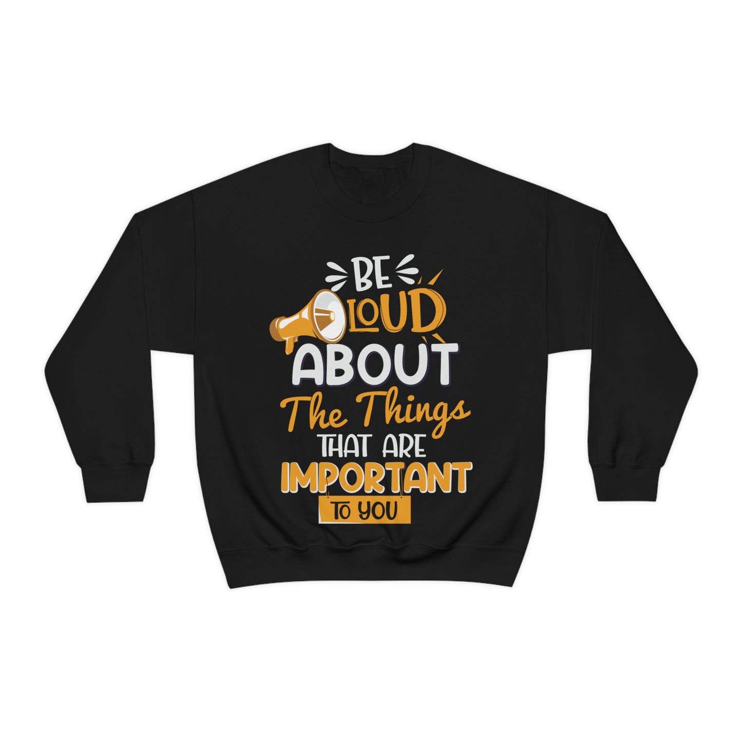 Be Loud About the Things That are Important to You Crewneck Sweatshirt