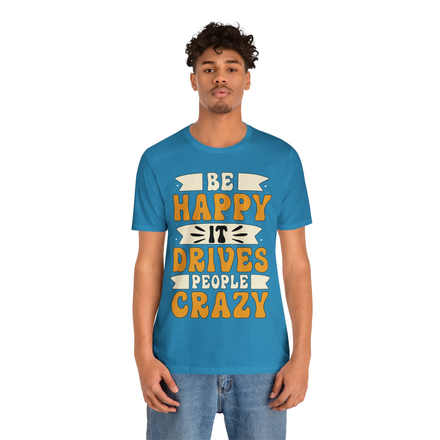 Be Happy it Drives People Crazy T-Shirt