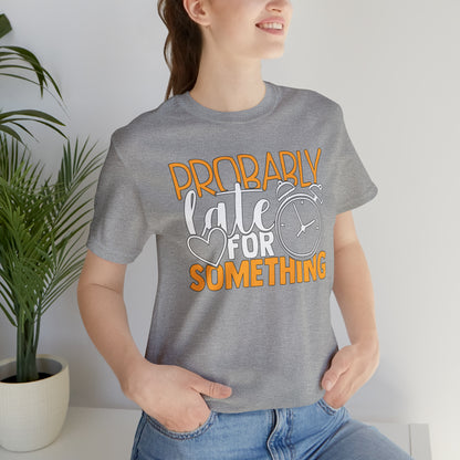 Probably Late for Something T-Shirt