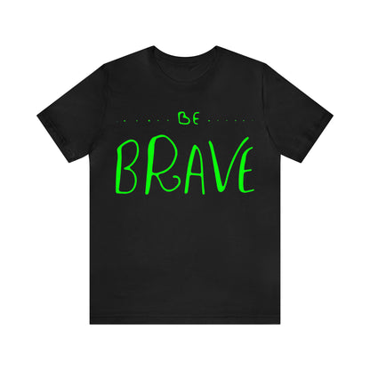 Be Brave T-Shirt