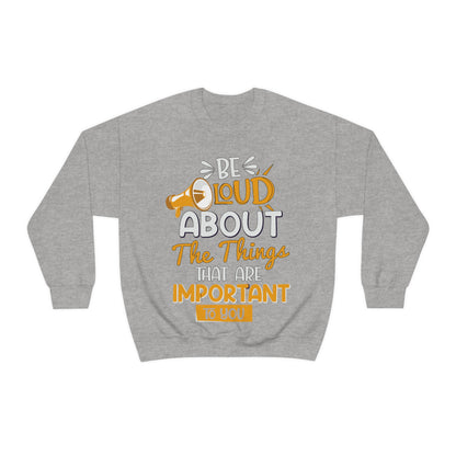 Be Loud About the Things That are Important to You Crewneck Sweatshirt